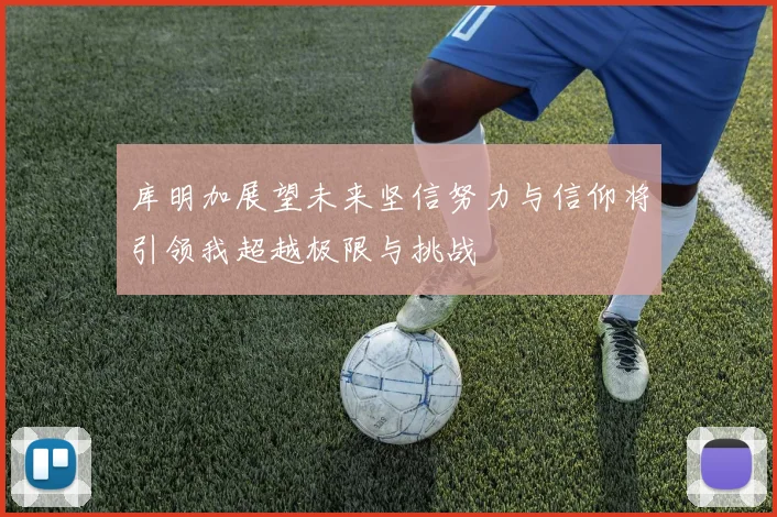 库明加展望未来坚信努力与信仰将引领我超越极限与挑战
