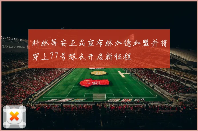 科林蒂安正式宣布林加德加盟并将穿上77号球衣开启新征程